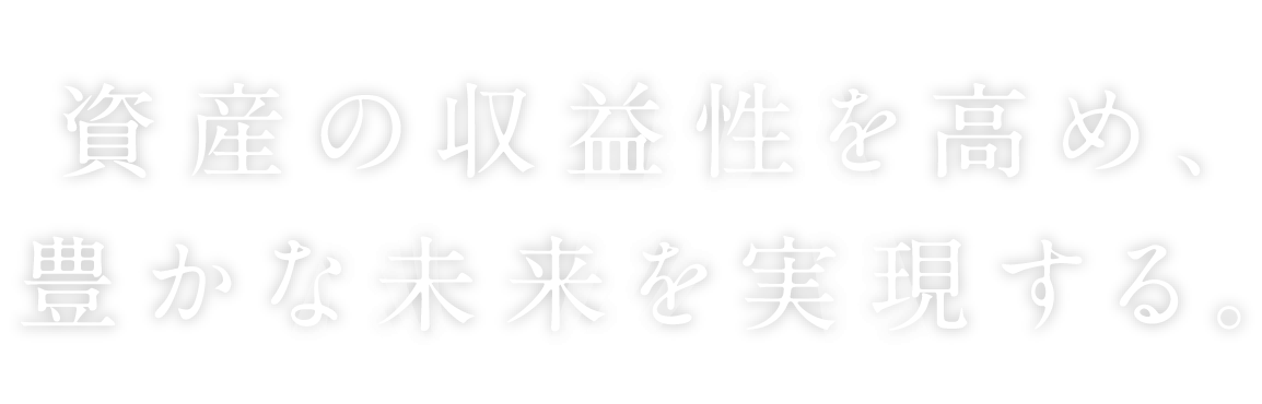 資産の収益性を高め、豊かな未来を実現する。